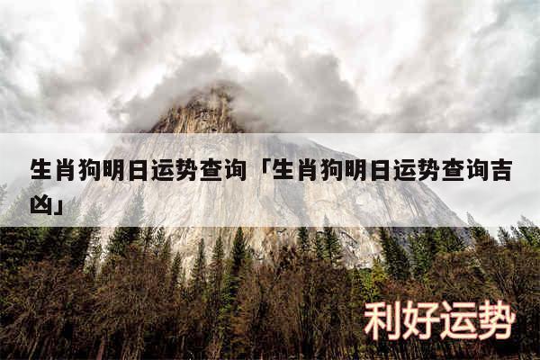 生肖狗明日运势查询及生肖狗明日运势查询吉凶