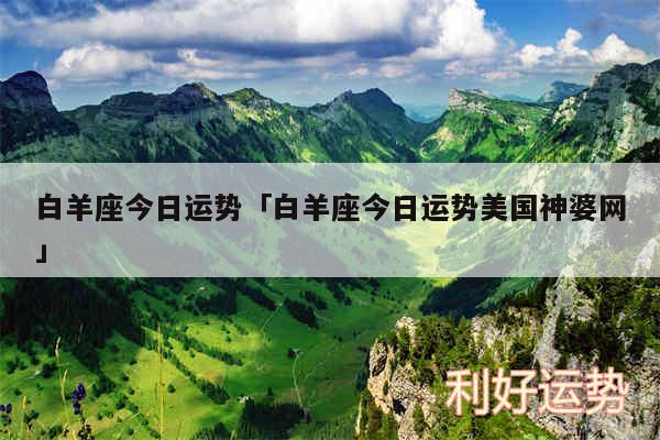 白羊座今日运势及白羊座今日运势美国神婆网