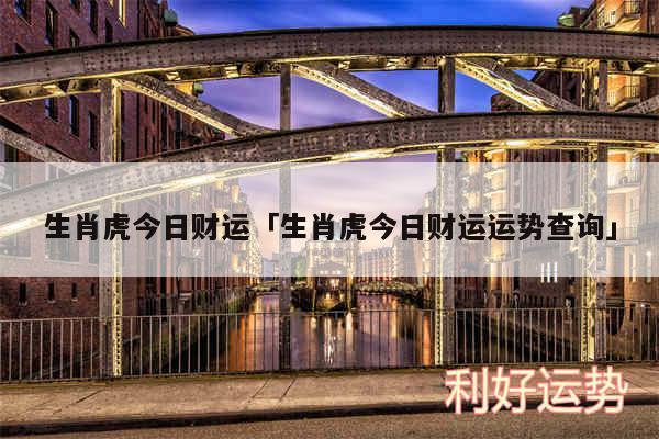 生肖虎今日财运及生肖虎今日财运运势查询