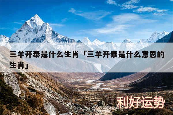 三羊开泰是什么生肖及三羊开泰是什么意思的生肖