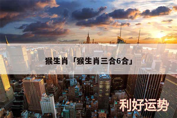 猴生肖及猴生肖三合6合