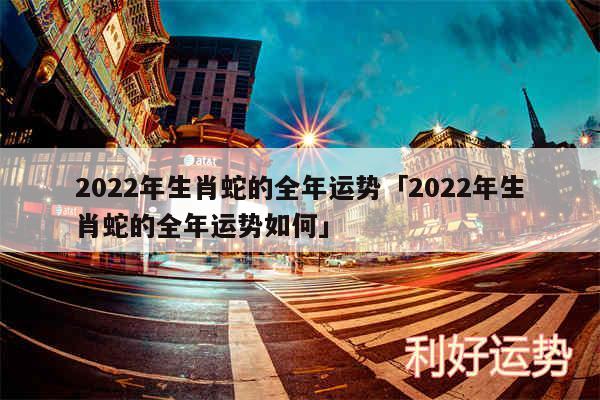 2024年生肖蛇的全年运势及2024年生肖蛇的全年运势如何