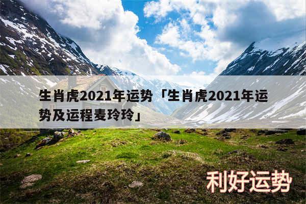 生肖虎2024年运势及生肖虎2024年运势及运程麦玲玲