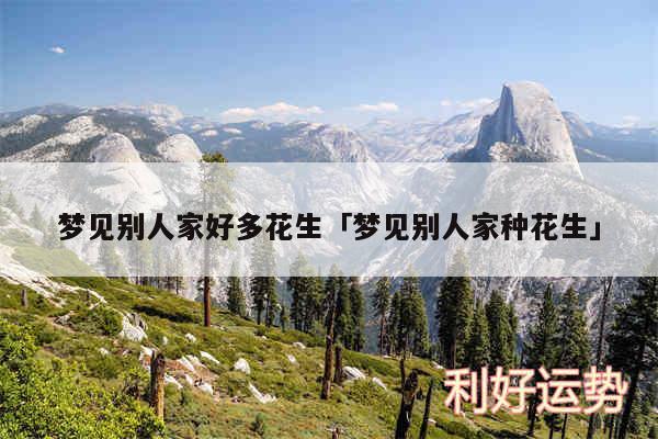 梦见别人家好多花生及梦见别人家种花生