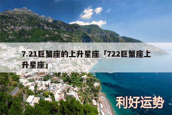 7.21巨蟹座的上升星座及722巨蟹座上升星座