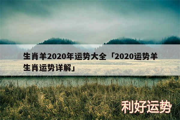 生肖羊2020年运势大全及2020运势羊生肖运势详解