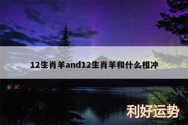 12生肖羊and12生肖羊和什么相冲