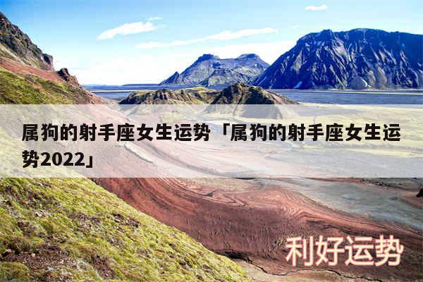 属狗的射手座女生运势及属狗的射手座女生运势2024
