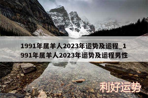 1991年属羊人2024年运势及运程_1991年属羊人2024年运势及运程男性