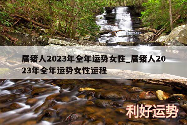 属猪人2024年全年运势女性_属猪人2024年全年运势女性运程