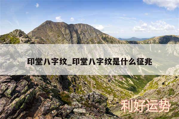 印堂八字纹_印堂八字纹是什么征兆