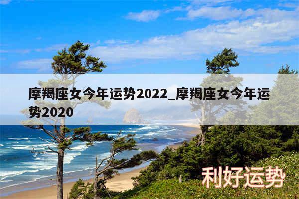 摩羯座女今年运势2024_摩羯座女今年运势2020