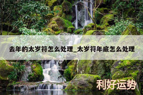 去年的太岁符怎么处理_太岁符年底怎么处理