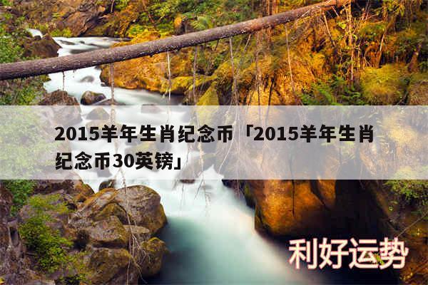 2015羊年生肖纪念币及2015羊年生肖纪念币30英镑