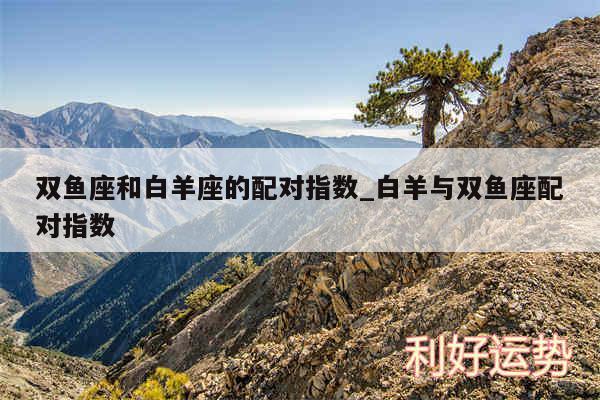 双鱼座和白羊座的配对指数_白羊与双鱼座配对指数