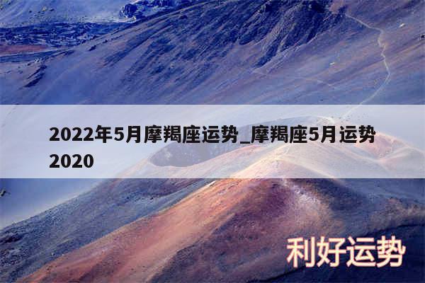 2024年5月摩羯座运势_摩羯座5月运势2020