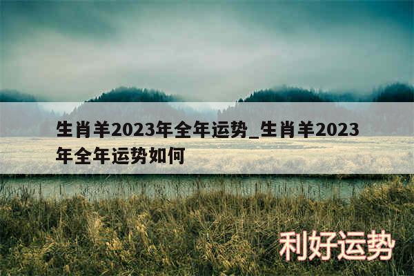 生肖羊2024年全年运势_生肖羊2024年全年运势如何