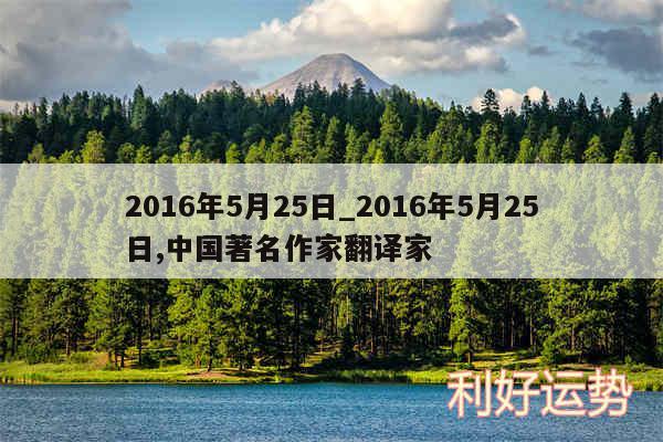 2016年5月25日_2016年5月25日,中国著名作家翻译家