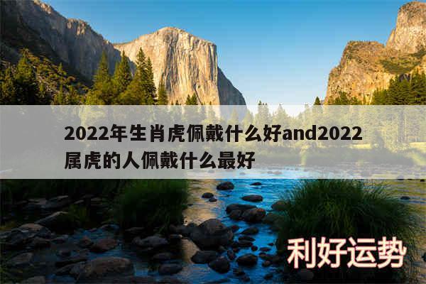 2024年生肖虎佩戴什么好and2024属虎的人佩戴什么最好