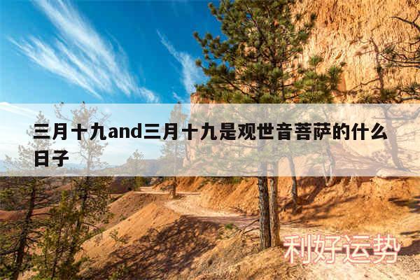 三月十九and三月十九是观世音菩萨的什么日子