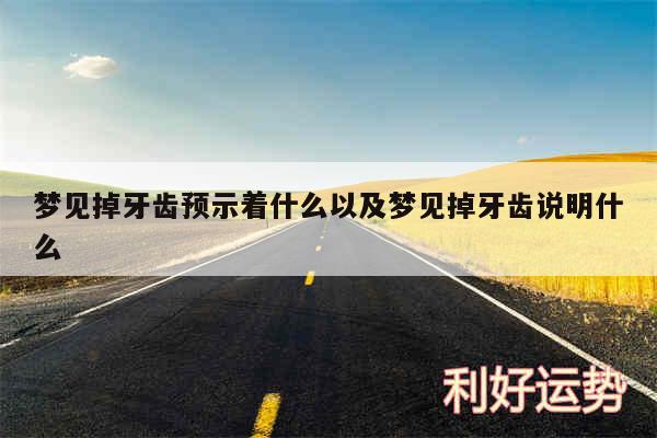 梦见掉牙齿预示着什么以及梦见掉牙齿说明什么