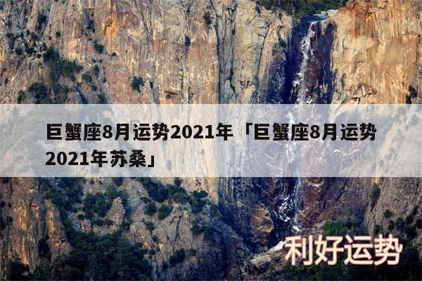 巨蟹座8月运势2024年及巨蟹座8月运势2024年苏桑