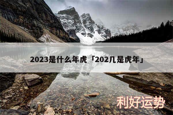 2024是什么年虎及202几是虎年