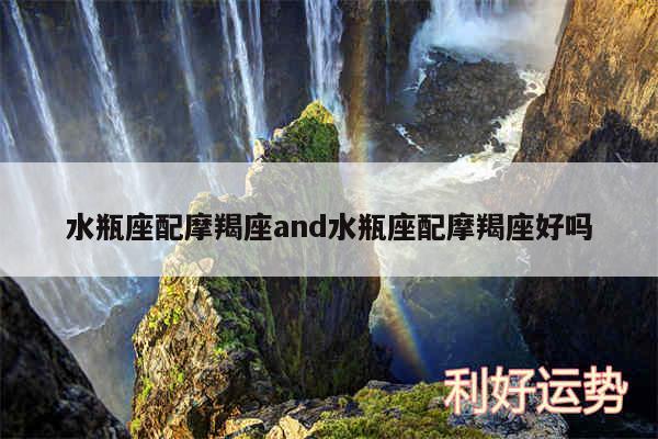 水瓶座配摩羯座and水瓶座配摩羯座好吗