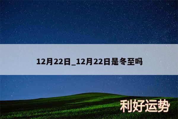 12月22日_12月22日是冬至吗