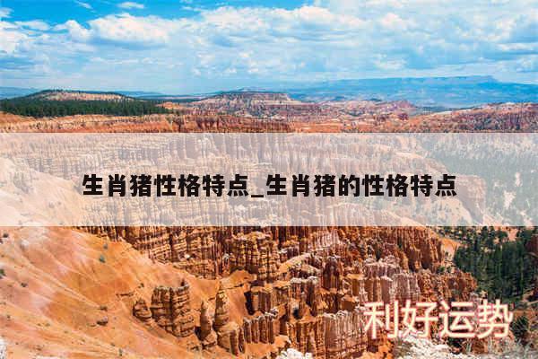 生肖猪性格特点_生肖猪的性格特点