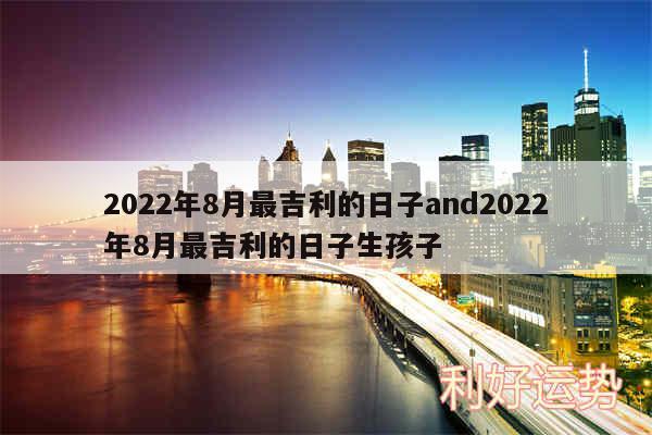 2024年8月最吉利的日子and2024年8月最吉利的日子生孩子