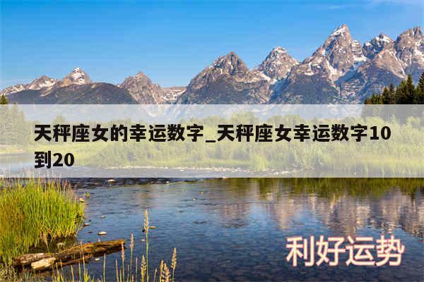 天秤座女的幸运数字_天秤座女幸运数字10到20