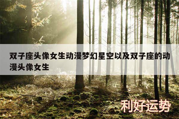 双子座头像女生动漫梦幻星空以及双子座的动漫头像女生