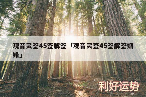 观音灵签45签解签及观音灵签45签解签姻缘
