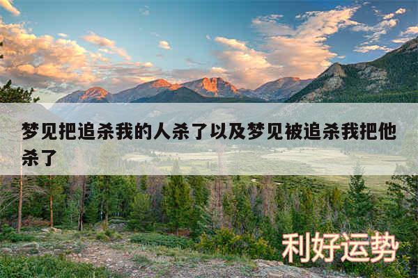梦见把追杀我的人杀了以及梦见被追杀我把他杀了