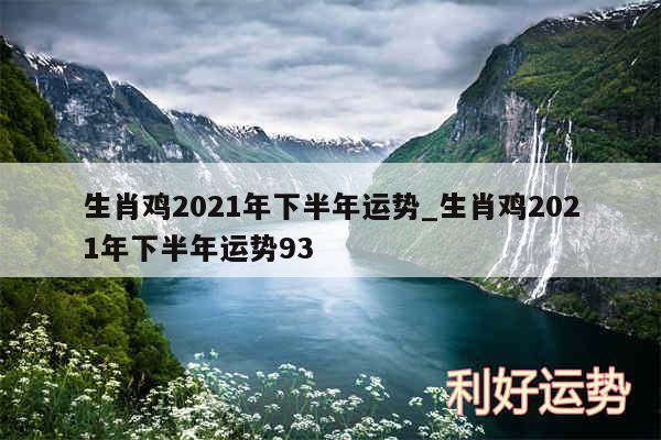 生肖鸡2024年下半年运势_生肖鸡2024年下半年运势93