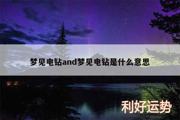 梦见电钻and梦见电钻是什么意思