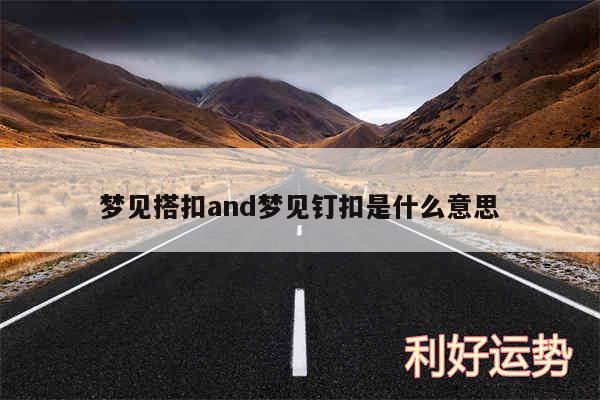 梦见搭扣and梦见钉扣是什么意思