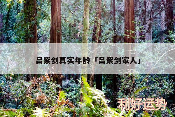 吕紫剑真实年龄及吕紫剑家人