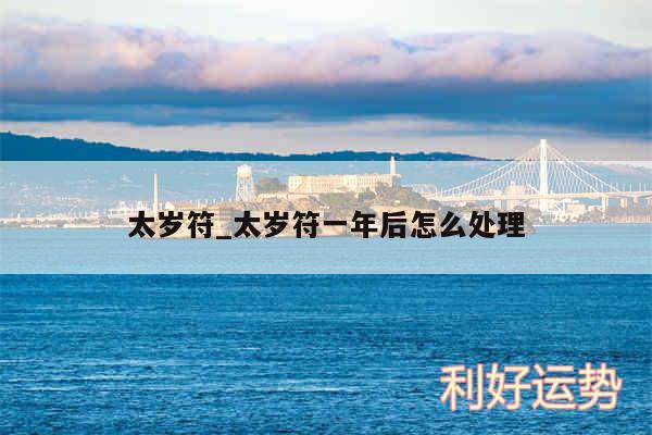 太岁符_太岁符一年后怎么处理