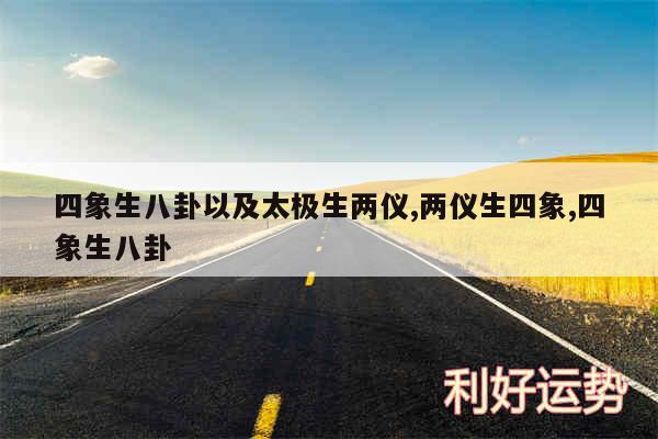 四象生八卦以及太极生两仪,两仪生四象,四象生八卦