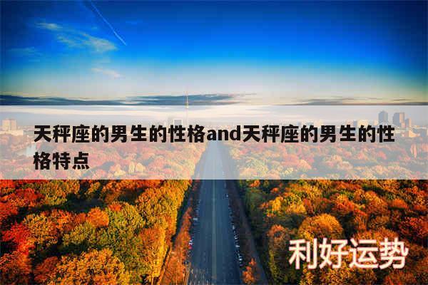 天秤座的男生的性格and天秤座的男生的性格特点
