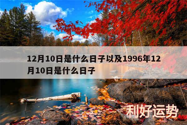 12月10日是什么日子以及1996年12月10日是什么日子