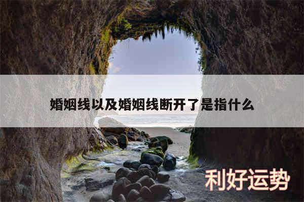 婚姻线以及婚姻线断开了是指什么