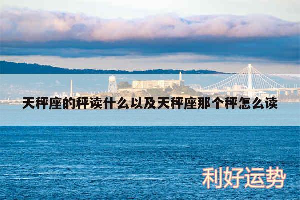 天秤座的秤读什么以及天秤座那个秤怎么读