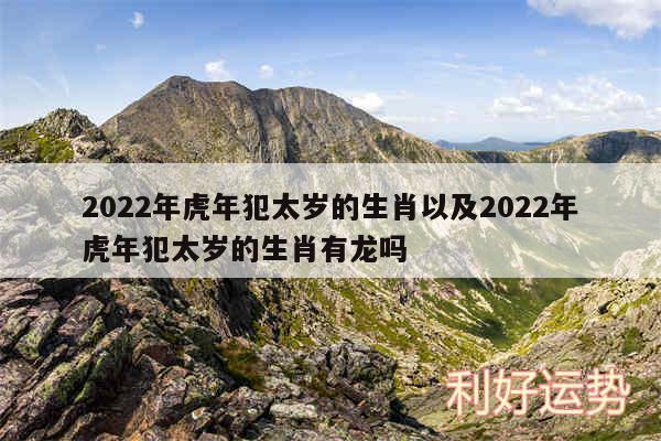 2024年虎年犯太岁的生肖以及2024年虎年犯太岁的生肖有龙吗