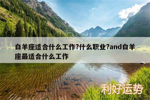 白羊座适合什么工作?什么职业?and白羊座最适合什么工作