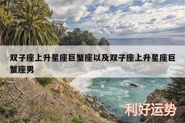 双子座上升星座巨蟹座以及双子座上升星座巨蟹座男