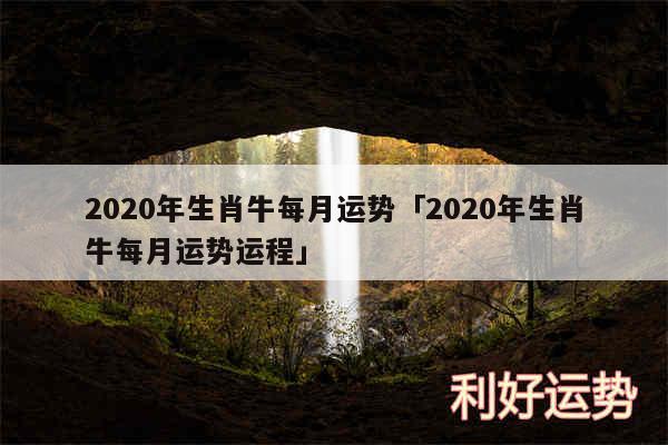 2020年生肖牛每月运势及2020年生肖牛每月运势运程