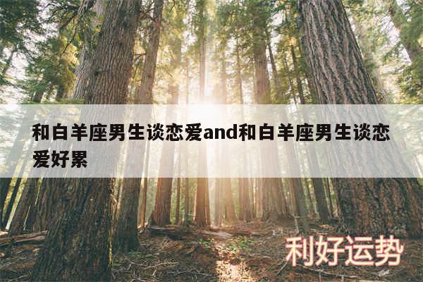 和白羊座男生谈恋爱and和白羊座男生谈恋爱好累